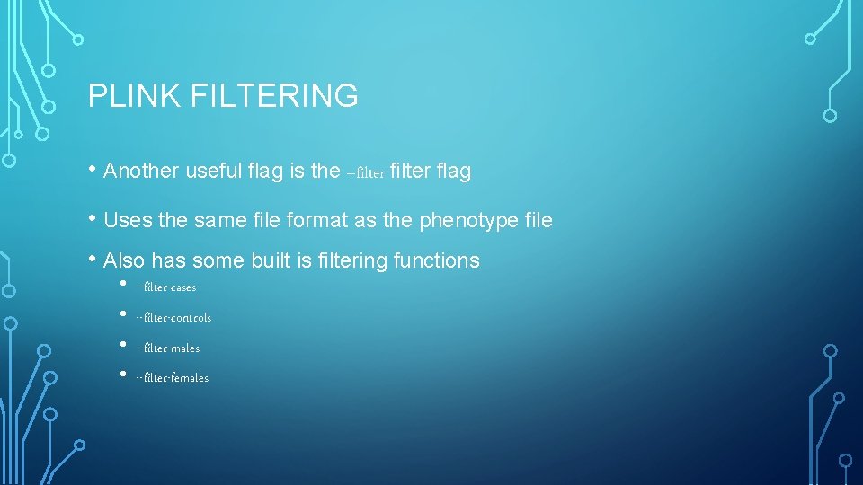 PLINK FILTERING • Another useful flag is the --filter flag • Uses the same