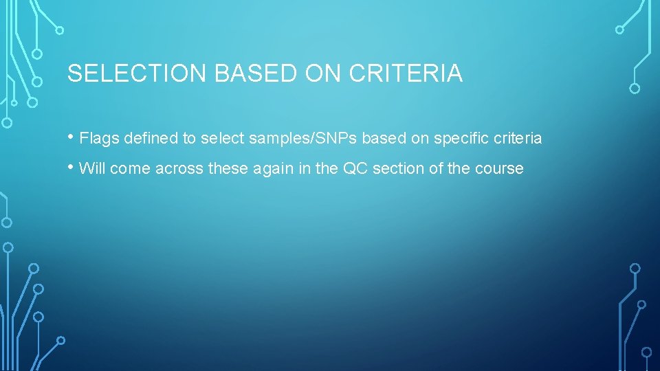 SELECTION BASED ON CRITERIA • Flags defined to select samples/SNPs based on specific criteria