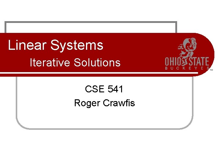 Linear Systems Iterative Solutions CSE 541 Roger Crawfis 