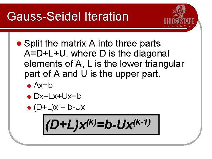 Gauss-Seidel Iteration l Split the matrix A into three parts A=D+L+U, where D is