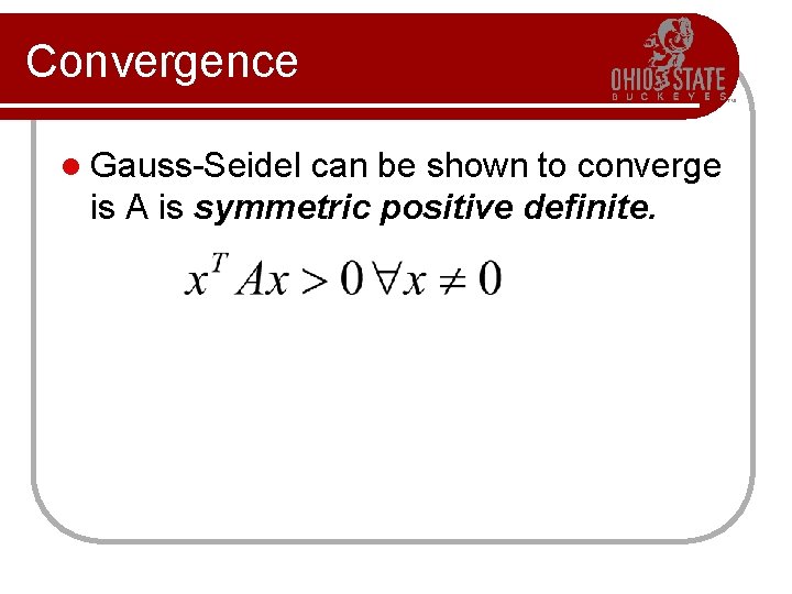 Convergence l Gauss-Seidel can be shown to converge is A is symmetric positive definite.