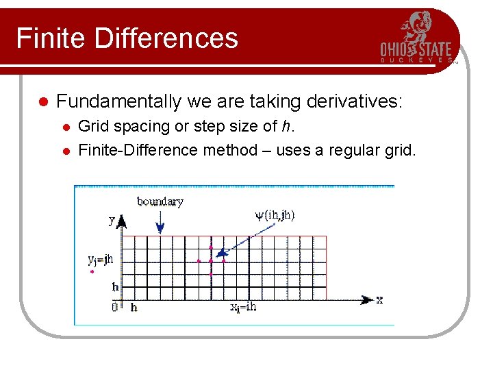 Finite Differences l Fundamentally we are taking derivatives: l l Grid spacing or step