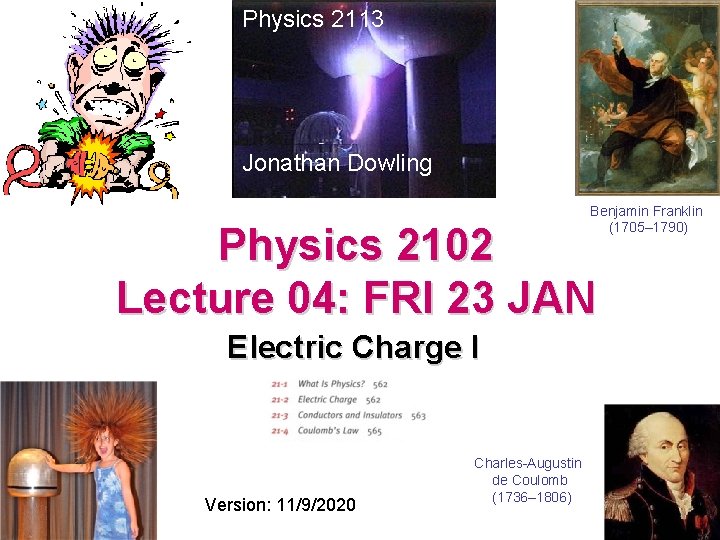 Physics 2113 Jonathan Dowling Benjamin Franklin (1705– 1790) Physics 2102 Lecture 04: FRI 23