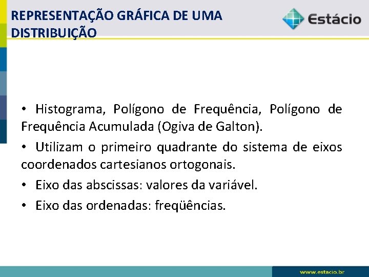 REPRESENTAÇÃO GRÁFICA DE UMA DISTRIBUIÇÃO • Histograma, Polígono de Frequência Acumulada (Ogiva de Galton). REPRESENTAÇÃO GRÁFICA DE UMA DISTRIBUIÇÃO • Histograma, Polígono de Frequência Acumulada (Ogiva de Galton).
