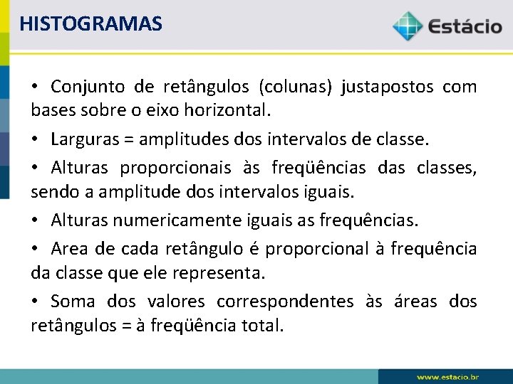 HISTOGRAMAS • Conjunto de retângulos (colunas) justapostos com bases sobre o eixo horizontal. • HISTOGRAMAS • Conjunto de retângulos (colunas) justapostos com bases sobre o eixo horizontal. •