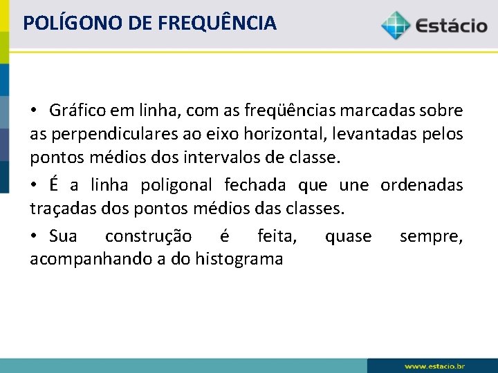 POLÍGONO DE FREQUÊNCIA • Gráfico em linha, com as freqüências marcadas sobre as perpendiculares POLÍGONO DE FREQUÊNCIA • Gráfico em linha, com as freqüências marcadas sobre as perpendiculares