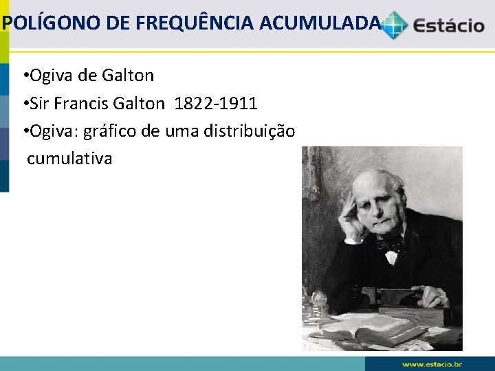 POLÍGONO DE FREQUÊNCIA ACUMULADA • Ogiva de Galton • Sir Francis Galton 1822 -1911 POLÍGONO DE FREQUÊNCIA ACUMULADA • Ogiva de Galton • Sir Francis Galton 1822 -1911
