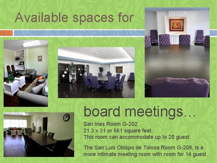 Available spaces for board meetings… San Ines Room G-202 21. 3 x 31 or