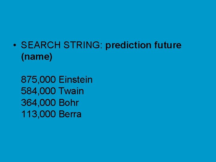  • SEARCH STRING: prediction future (name) 875, 000 Einstein 584, 000 Twain 364,