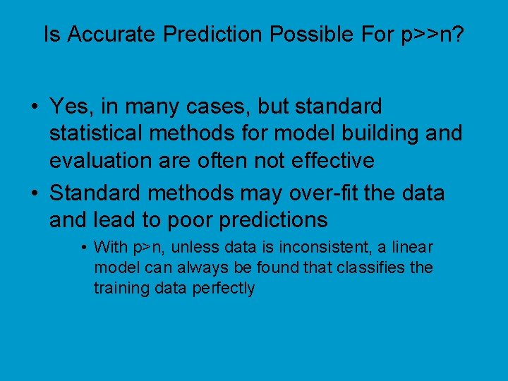 Is Accurate Prediction Possible For p>>n? • Yes, in many cases, but standard statistical