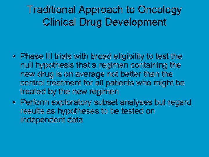 Traditional Approach to Oncology Clinical Drug Development • Phase III trials with broad eligibility
