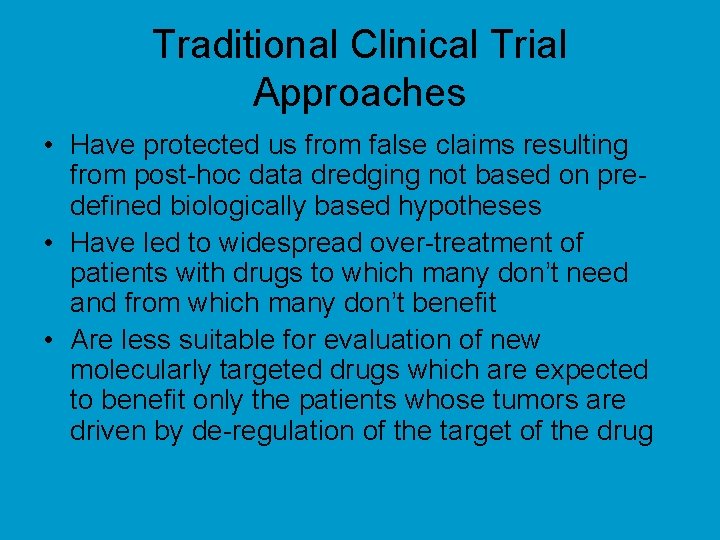Traditional Clinical Trial Approaches • Have protected us from false claims resulting from post-hoc