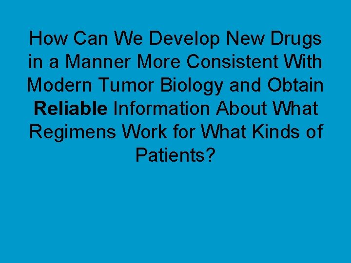 How Can We Develop New Drugs in a Manner More Consistent With Modern Tumor