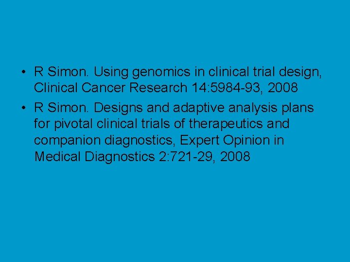  • R Simon. Using genomics in clinical trial design, Clinical Cancer Research 14: