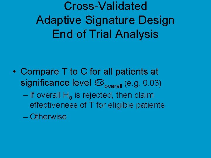 Cross-Validated Adaptive Signature Design End of Trial Analysis • Compare T to C for
