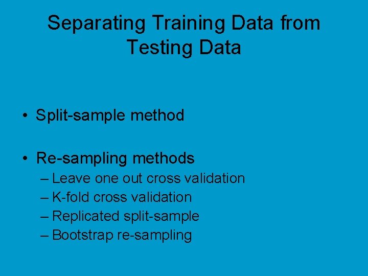 Separating Training Data from Testing Data • Split-sample method • Re-sampling methods – Leave