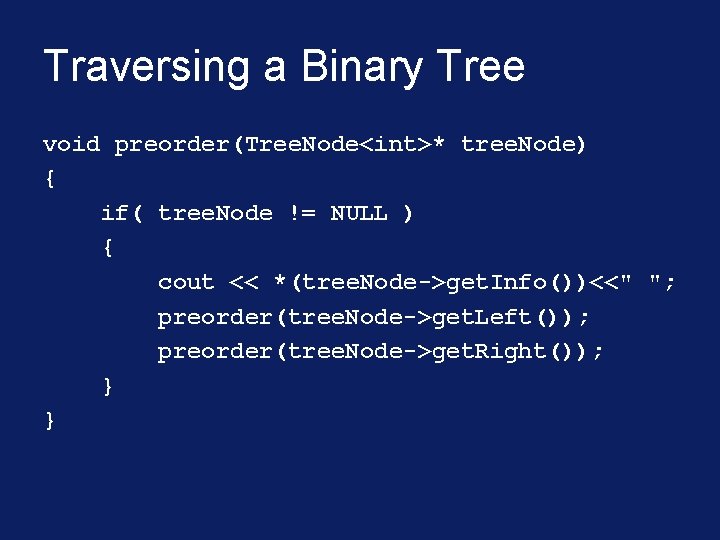 Traversing a Binary Tree void preorder(Tree. Node<int>* tree. Node) { if( tree. Node != Traversing a Binary Tree void preorder(Tree. Node<int>* tree. Node) { if( tree. Node !=