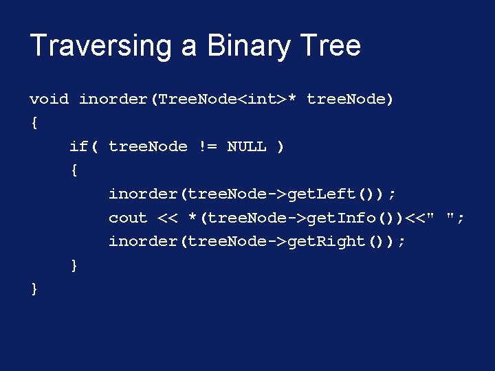 Traversing a Binary Tree void inorder(Tree. Node<int>* tree. Node) { if( tree. Node != Traversing a Binary Tree void inorder(Tree. Node<int>* tree. Node) { if( tree. Node !=