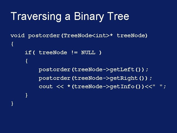 Traversing a Binary Tree void postorder(Tree. Node<int>* tree. Node) { if( tree. Node != Traversing a Binary Tree void postorder(Tree. Node<int>* tree. Node) { if( tree. Node !=