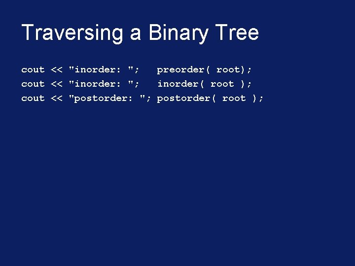 Traversing a Binary Tree cout << "inorder: "; preorder( root); cout << "inorder: "; Traversing a Binary Tree cout << "inorder: "; preorder( root); cout << "inorder: ";
