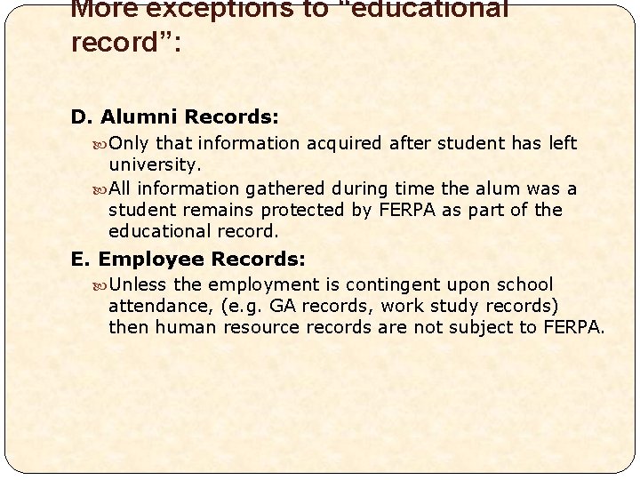 More exceptions to “educational record”: D. Alumni Records: Only that information acquired after student