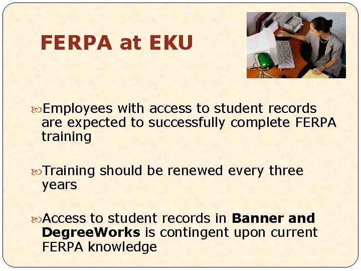 FERPA at EKU Employees with access to student records are expected to successfully complete