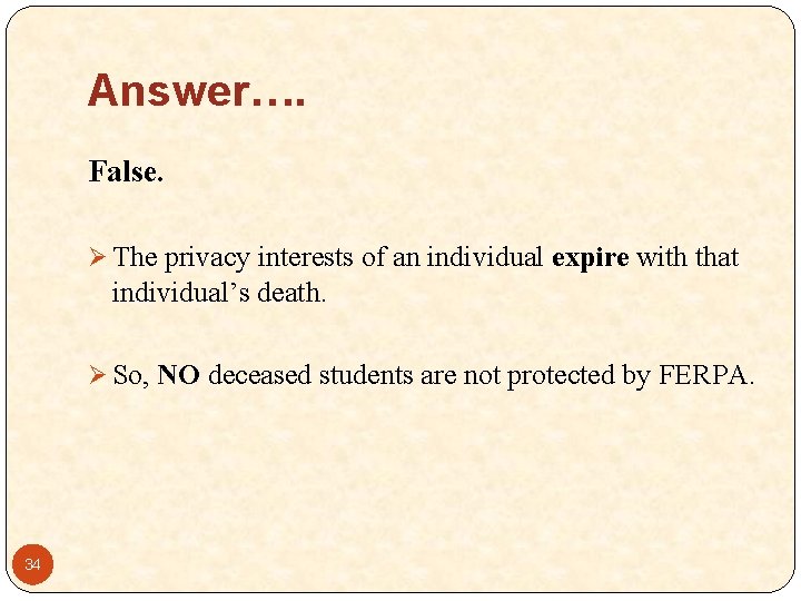 Answer…. False. Ø The privacy interests of an individual expire with that individual’s death.