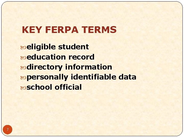 KEY FERPA TERMS eligible student education record directory information personally identifiable data school official