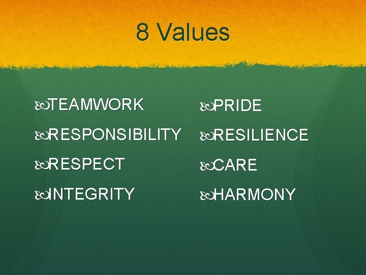 8 Values TEAMWORK PRIDE RESPONSIBILITY RESILIENCE RESPECT CARE INTEGRITY HARMONY 