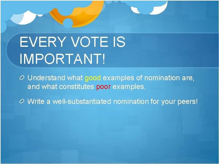EVERY VOTE IS IMPORTANT! Understand what good examples of nomination are, and what constitutes