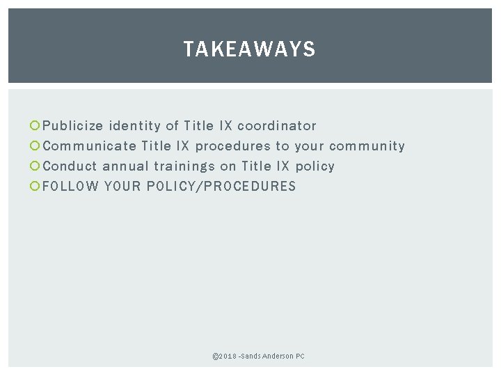 TAKEAWAYS Publicize identity of Title IX coordinator Communicate Title IX procedures to your community