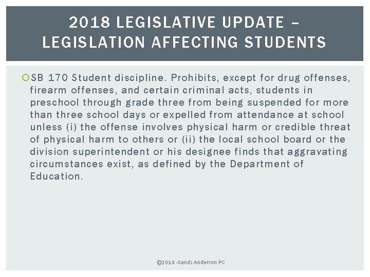 2018 LEGISLATIVE UPDATE – LEGISLATION AFFECTING STUDENTS SB 170 Student discipline. Prohibits, except for
