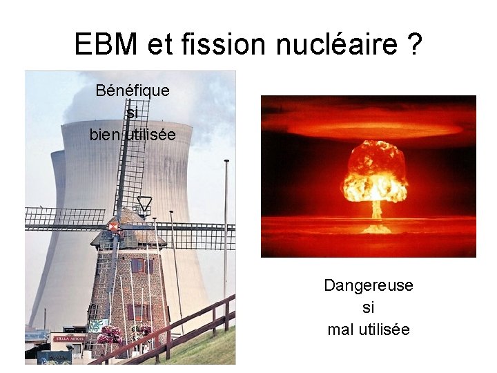 EBM et fission nucléaire ? Bénéfique si bien utilisée Dangereuse si mal utilisée 