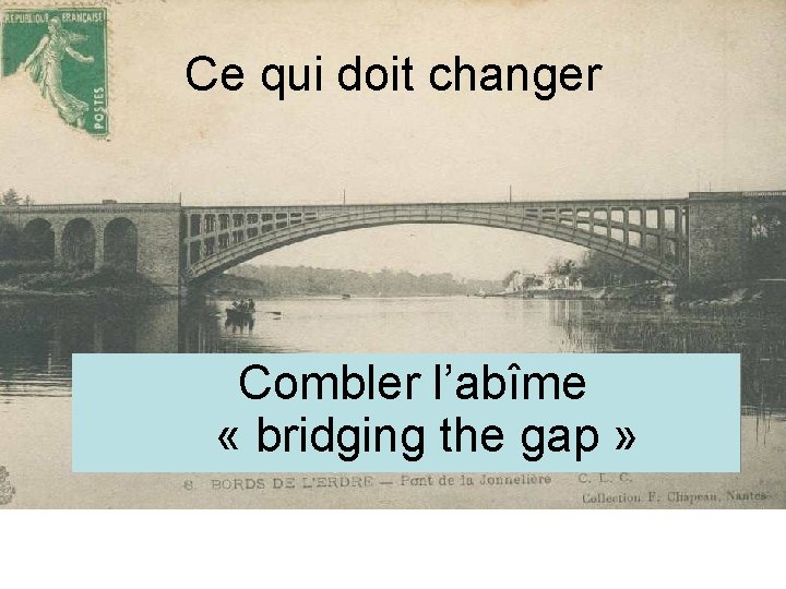 Ce qui doit changer Combler l’abîme « bridging the gap » 
