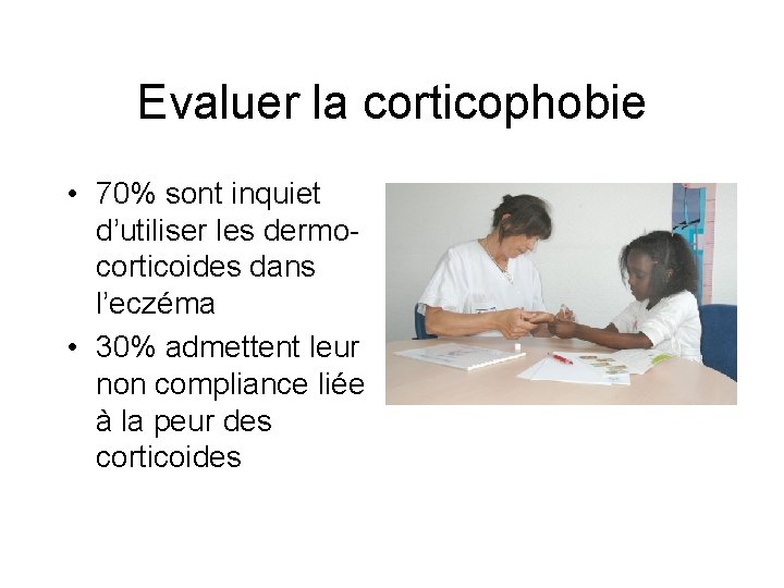 Evaluer la corticophobie • 70% sont inquiet d’utiliser les dermocorticoides dans l’eczéma • 30%