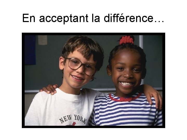 En acceptant la différence… 