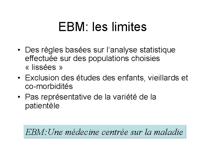 EBM: les limites • Des règles basées sur l’analyse statistique effectuée sur des populations