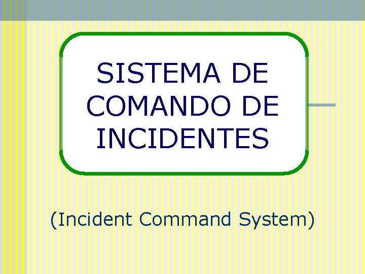 SISTEMA DE COMANDO DE INCIDENTES (Incident Command System) 