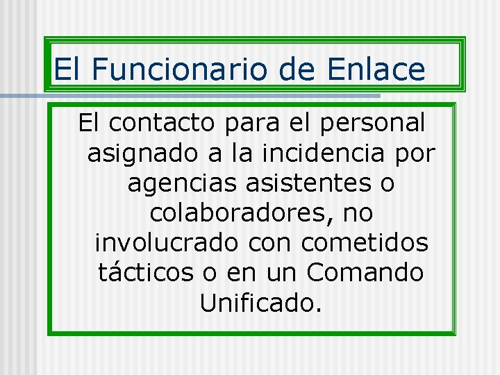 El Funcionario de Enlace El contacto para el personal asignado a la incidencia por