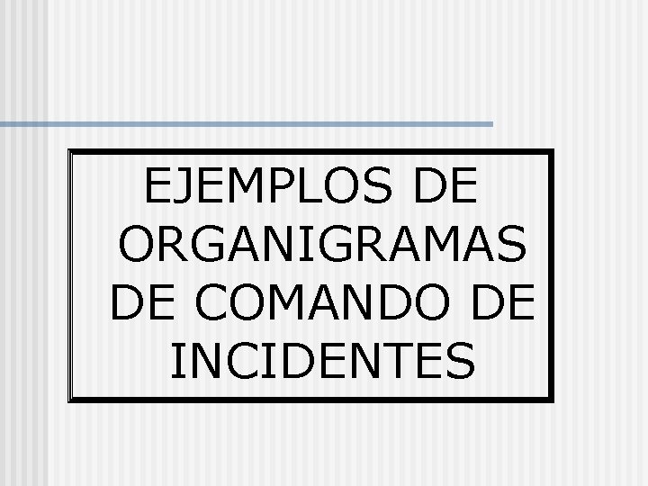 EJEMPLOS DE ORGANIGRAMAS DE COMANDO DE INCIDENTES 