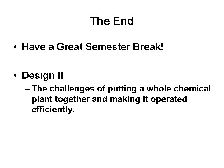 The End • Have a Great Semester Break! • Design II – The challenges