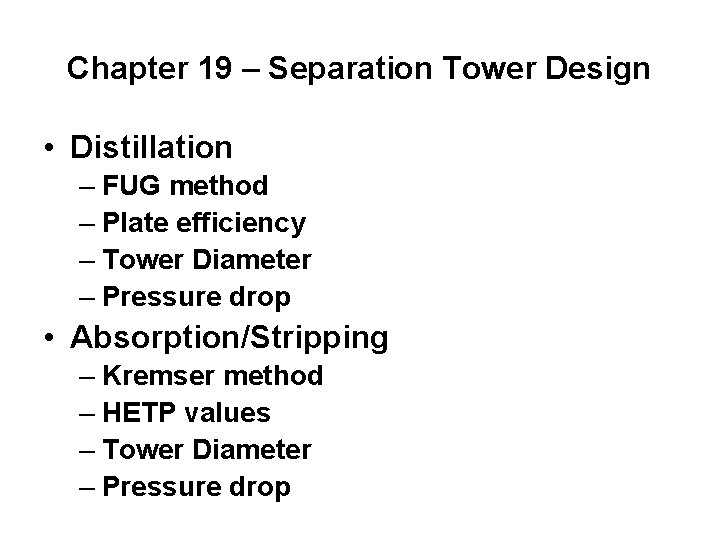 Chapter 19 – Separation Tower Design • Distillation – FUG method – Plate efficiency