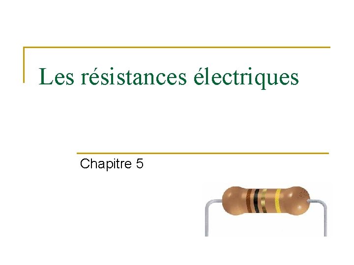 Les résistances électriques Chapitre 5 