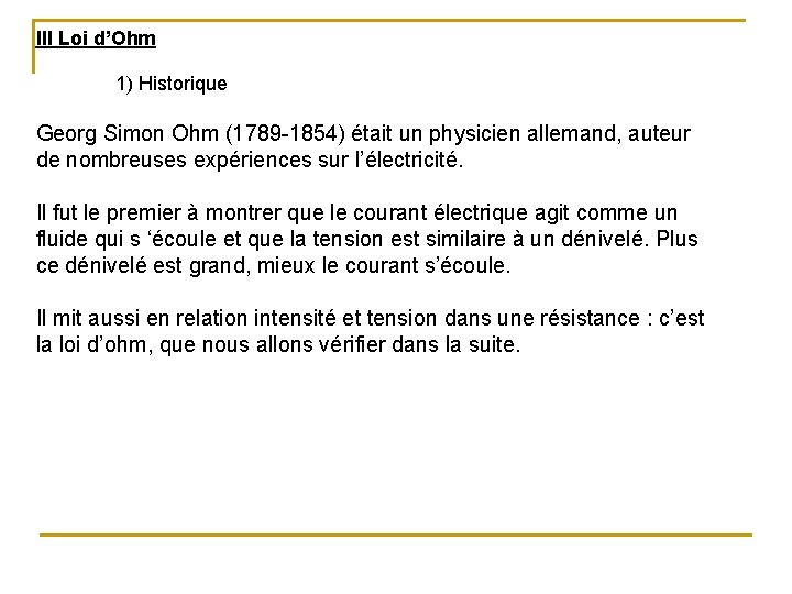 III Loi d’Ohm 1) Historique Georg Simon Ohm (1789 -1854) était un physicien allemand,