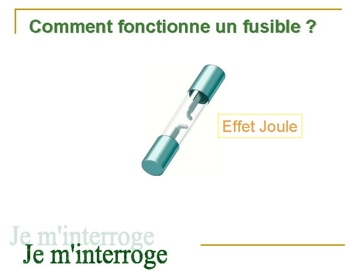 leu Ch a I r Comment fonctionne un fusible ? Effet Joule 