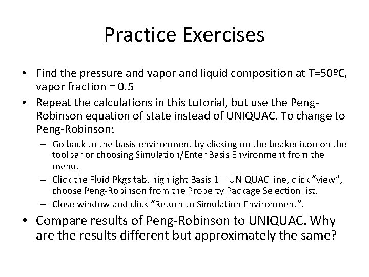 Practice Exercises • Find the pressure and vapor and liquid composition at T=50ºC, vapor