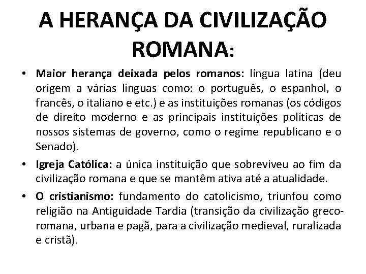 A HERANÇA DA CIVILIZAÇÃO ROMANA: • Maior herança deixada pelos romanos: língua latina (deu