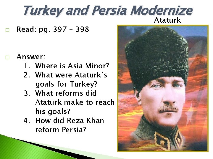Turkey and Persia Modernize � � Read: pg. 397 – 398 Answer: 1. Where