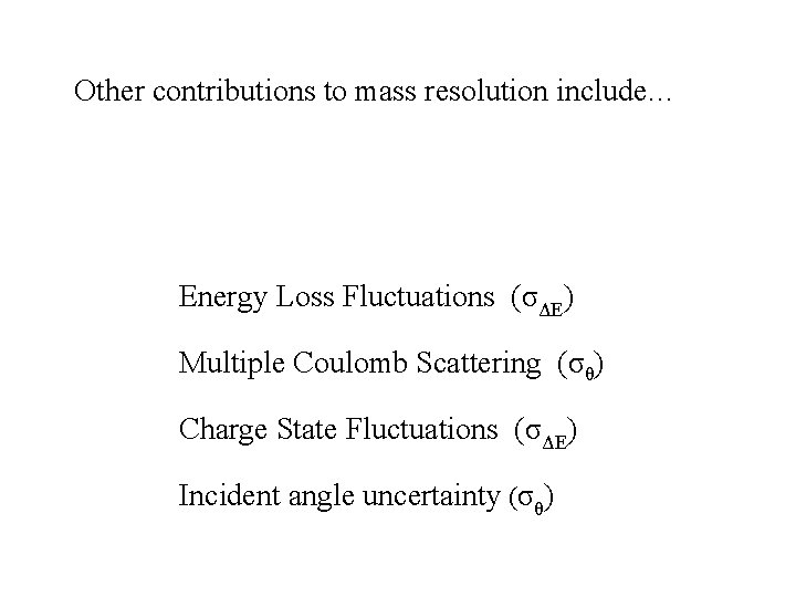 Other contributions to mass resolution include… Energy Loss Fluctuations (σΔE) Multiple Coulomb Scattering (σθ)