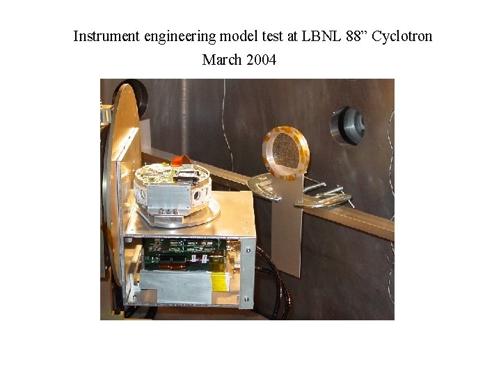 Instrument engineering model test at LBNL 88” Cyclotron March 2004 